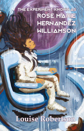 The Experiment Known as Rose Marie Hernandez Williamson by Louise Robertson